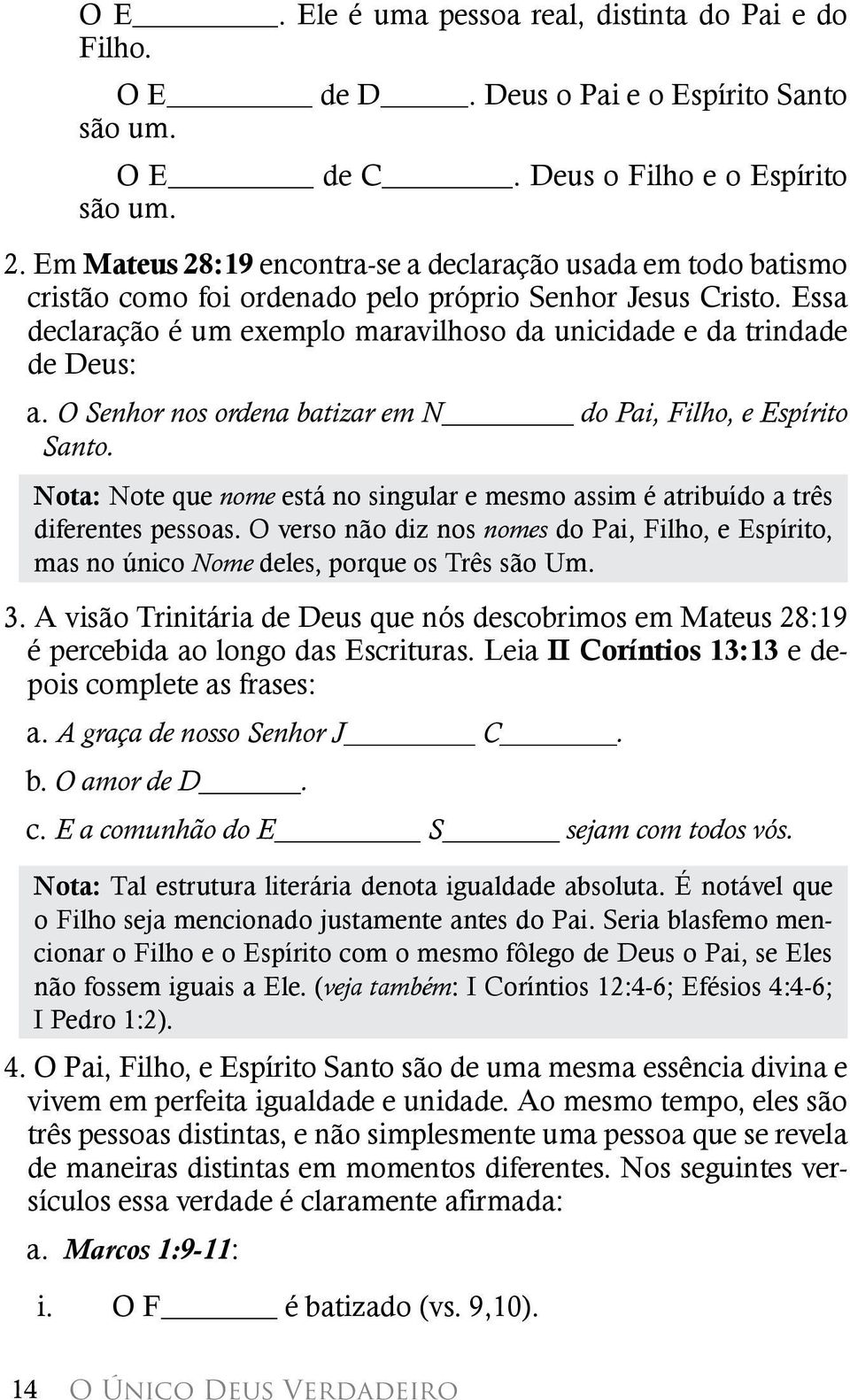 Essa declaração é um exemplo maravilhoso da unicidade e da trindade de Deus: a. O Senhor nos ordena batizar em N do Pai, Filho, e Espírito Santo.