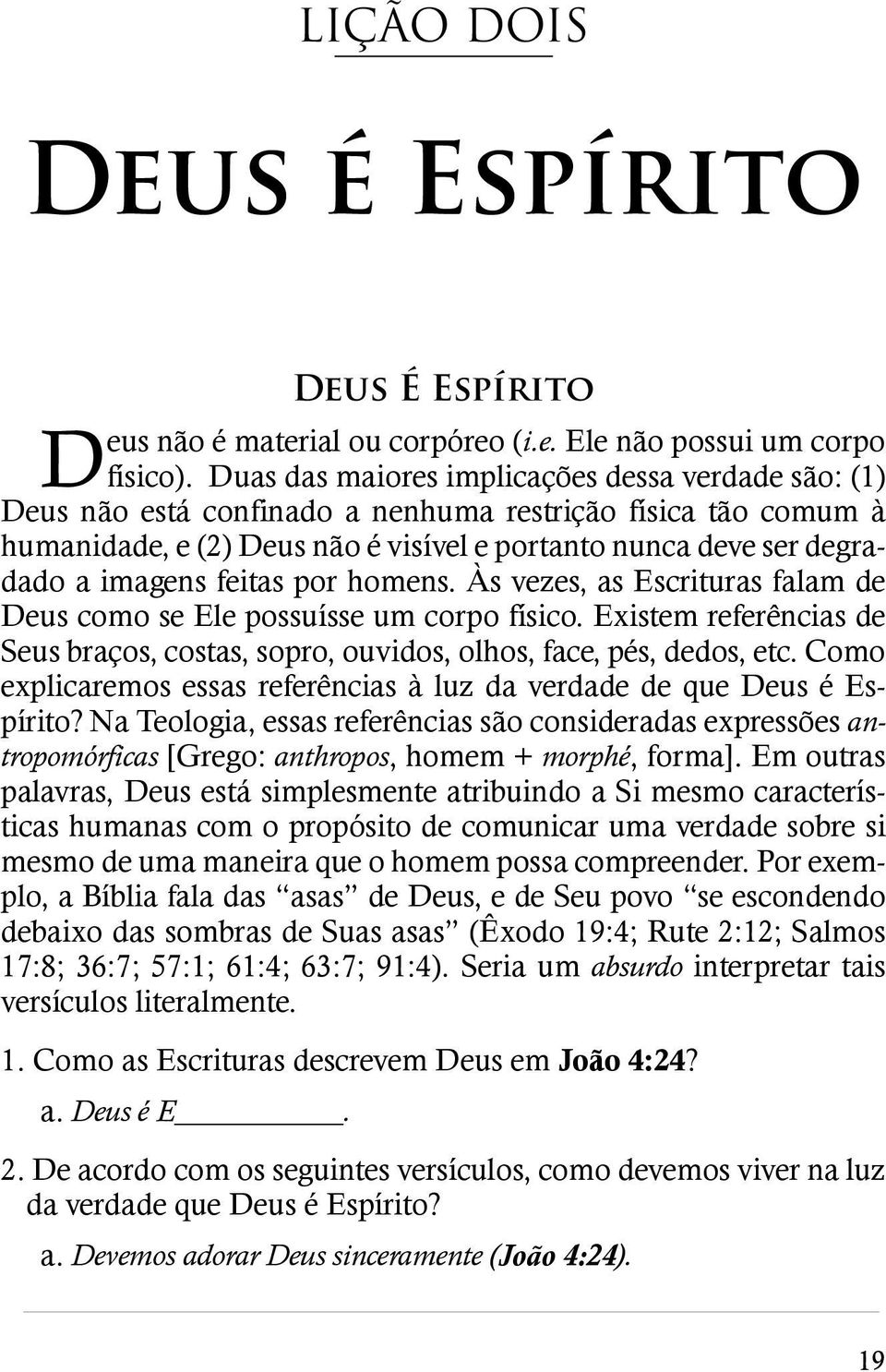 feitas por homens. Às vezes, as Escrituras falam de Deus como se Ele possuísse um corpo físico. Existem referências de Seus braços, costas, sopro, ouvidos, olhos, face, pés, dedos, etc.