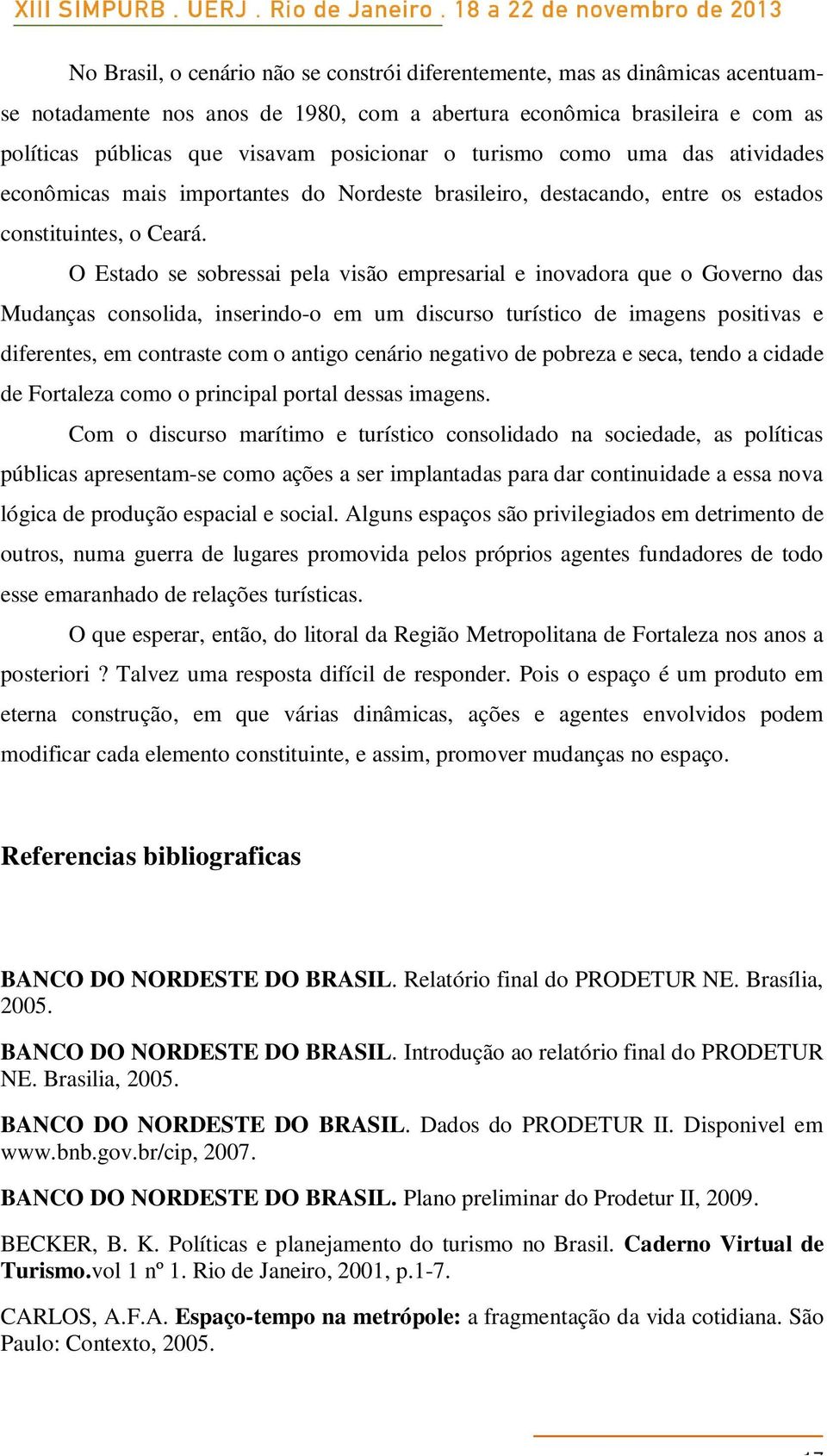 O Estado se sobressai pela visão empresarial e inovadora que o Governo das Mudanças consolida, inserindo-o em um discurso turístico de imagens positivas e diferentes, em contraste com o antigo