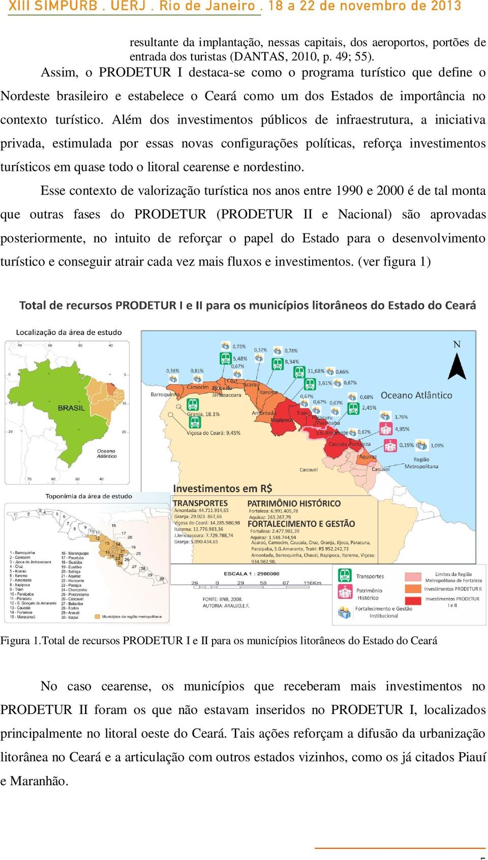 Além dos investimentos públicos de infraestrutura, a iniciativa privada, estimulada por essas novas configurações políticas, reforça investimentos turísticos em quase todo o litoral cearense e