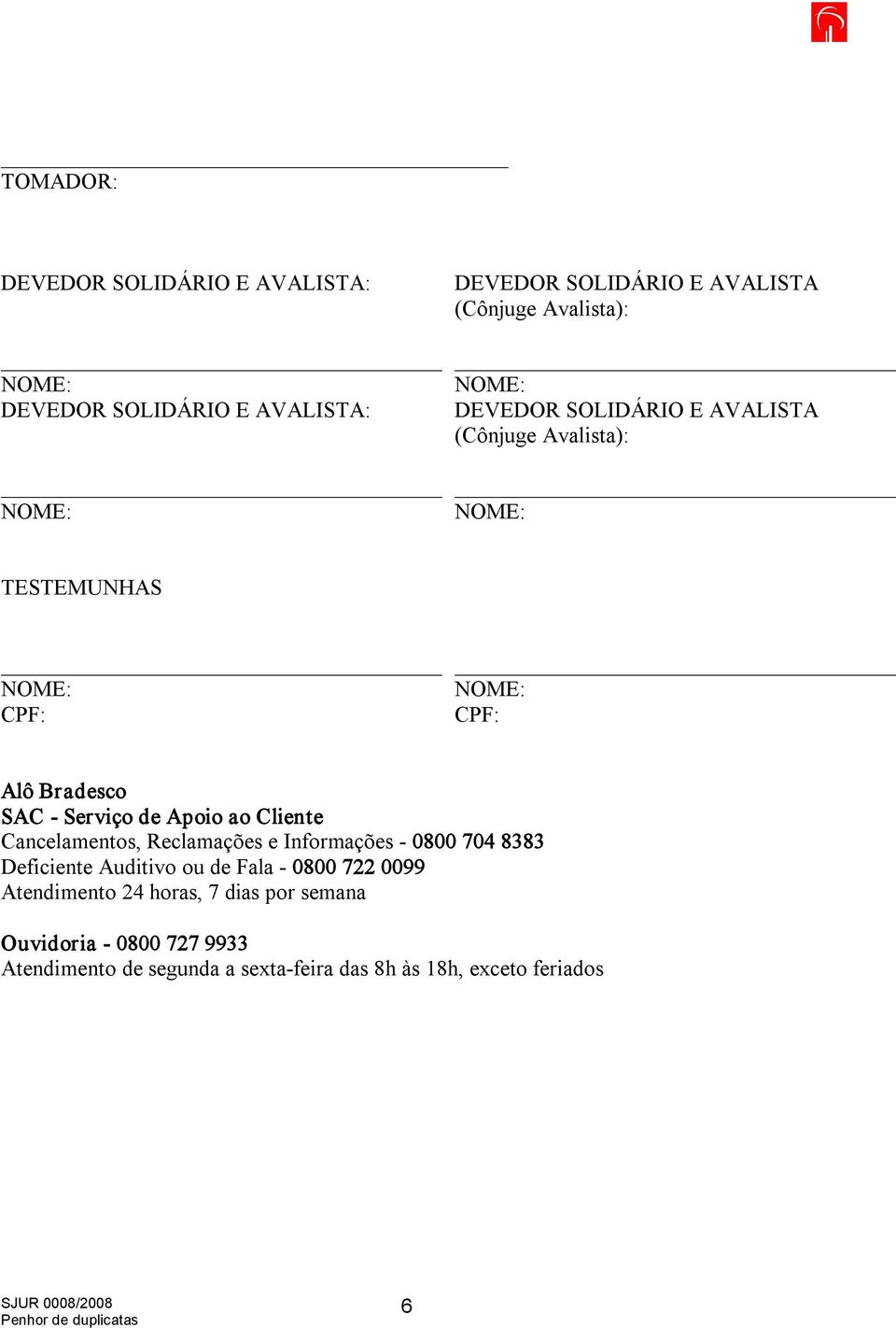 ao Cliente Cancelamentos, Reclamações e Informações 0800 704 8383 Deficiente Auditivo ou de Fala 0800 722 0099