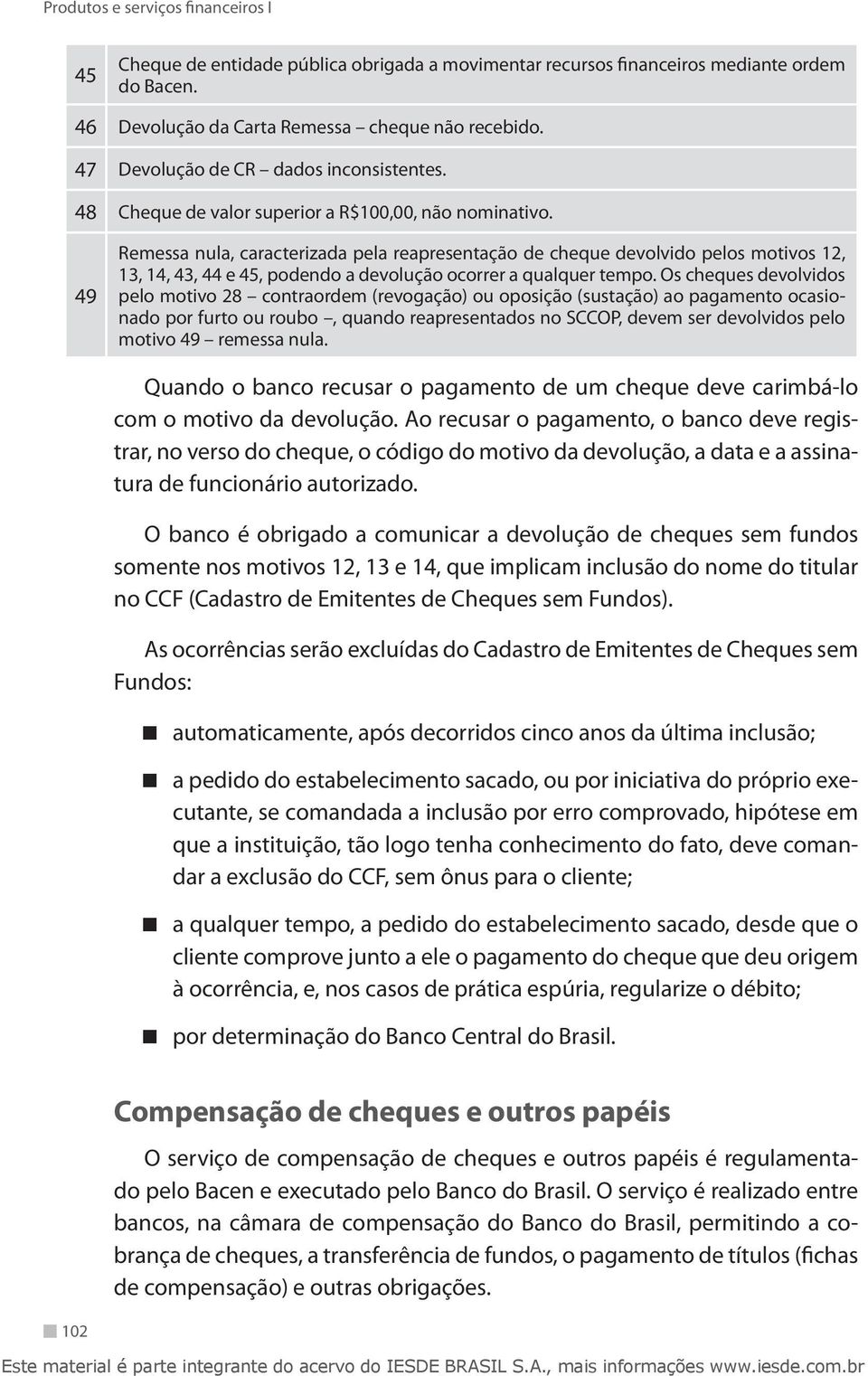 49 Remessa nula, caracterizada pela reapresentação de cheque devolvido pelos motivos 12, 13, 14, 43, 44 e 45, podendo a devolução ocorrer a qualquer tempo.