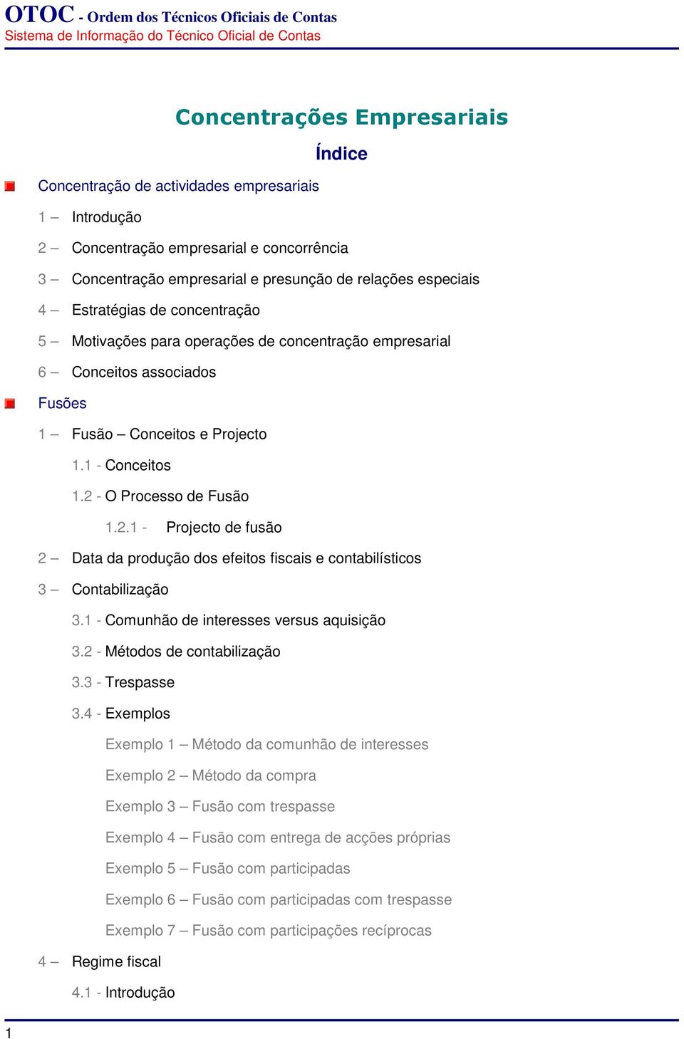 - O Processo de Fusão 1.2.1 - Projecto de fusão 2 Data da produção dos efeitos fiscais e contabilísticos 3 Contabilização 3.1 - Comunhão de interesses versus aquisição 3.