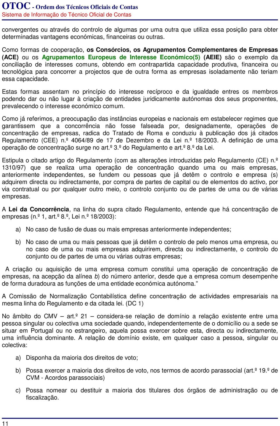 comuns, obtendo em contrapartida capacidade produtiva, financeira ou tecnológica para concorrer a projectos que de outra forma as empresas isoladamente não teriam essa capacidade.