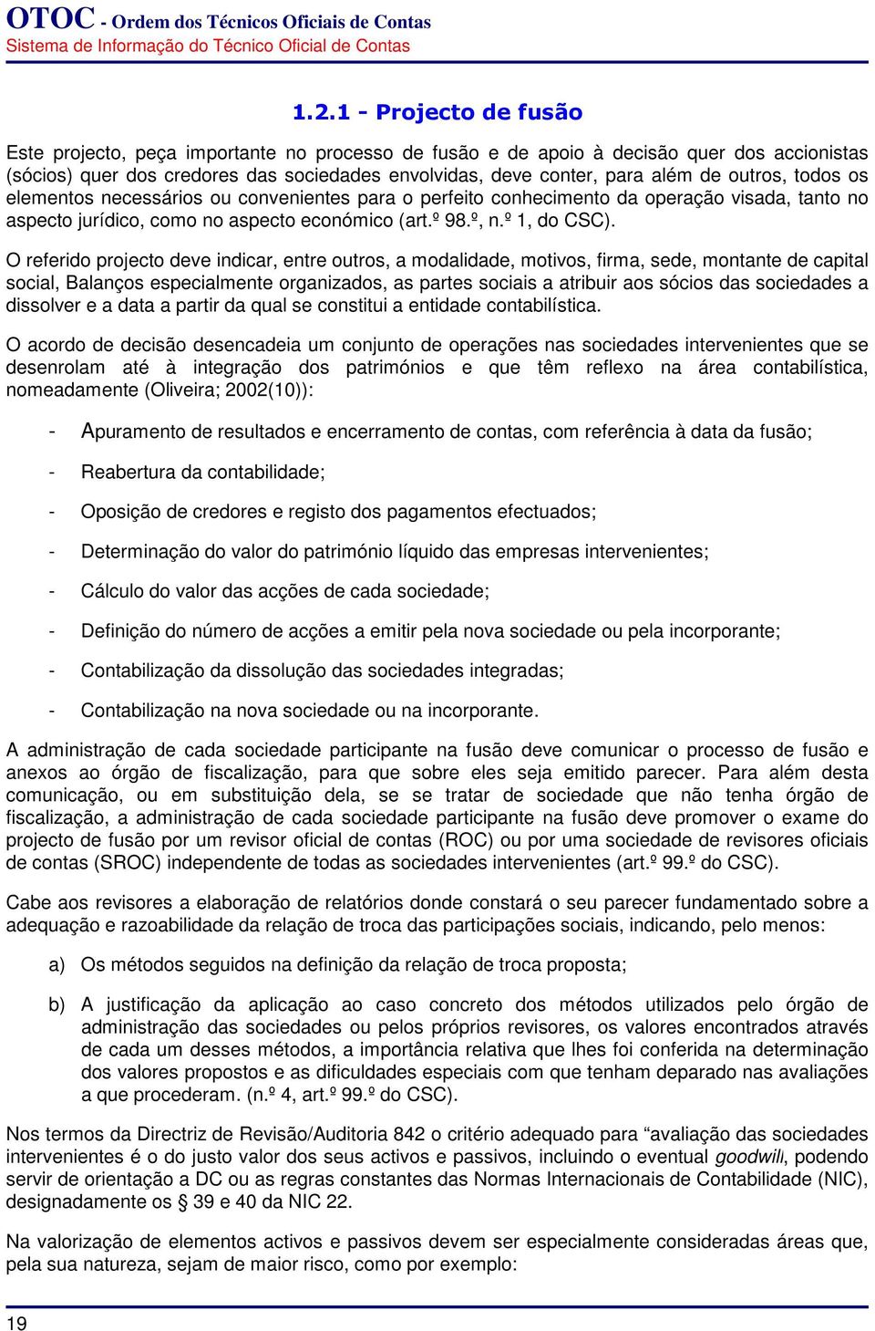 O referido projecto deve indicar, entre outros, a modalidade, motivos, firma, sede, montante de capital social, Balanços especialmente organizados, as partes sociais a atribuir aos sócios das