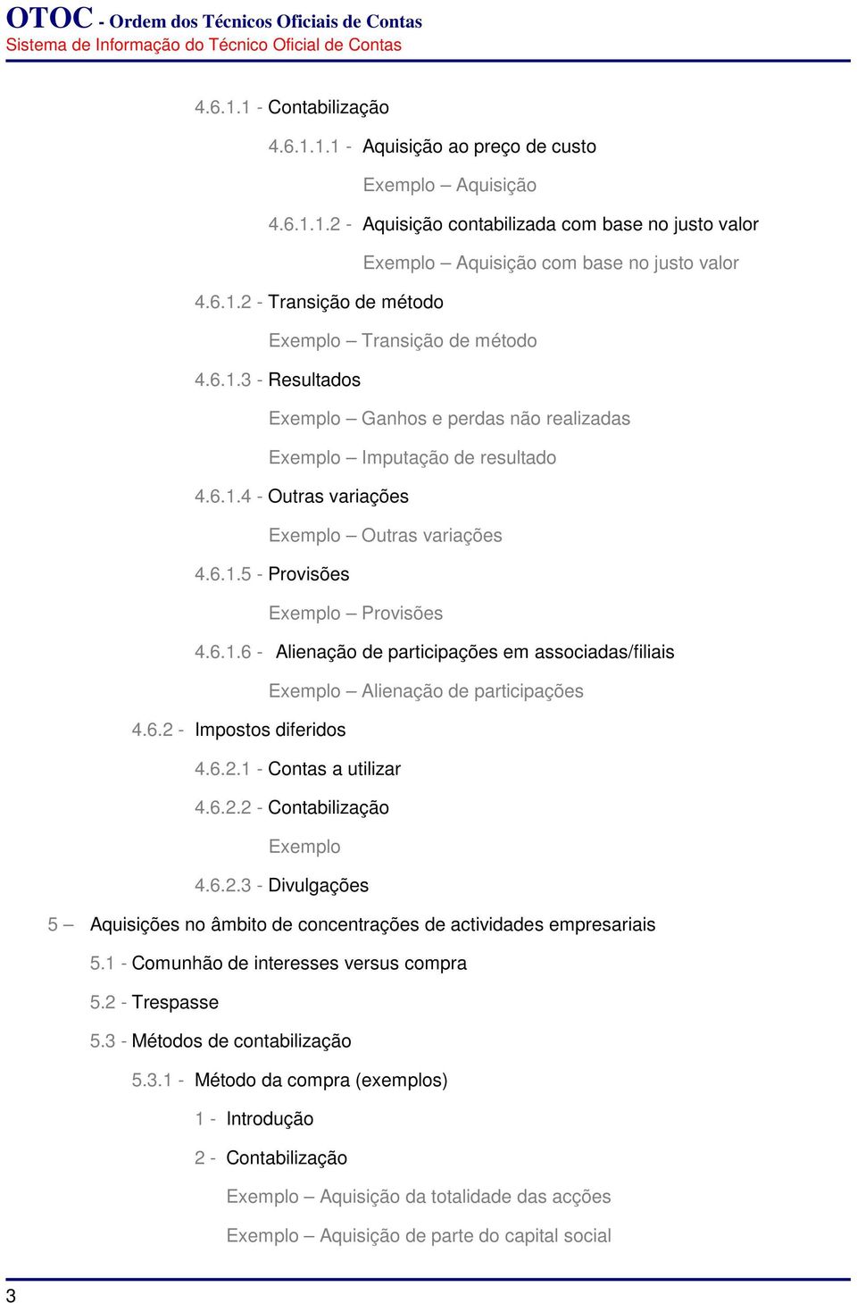 6.2 - Impostos diferidos 4.6.2.1 - Contas a utilizar 4.6.2.2 - Contabilização Exemplo 4.6.2.3 - Divulgações 5 Aquisições no âmbito de concentrações de actividades empresariais 5.