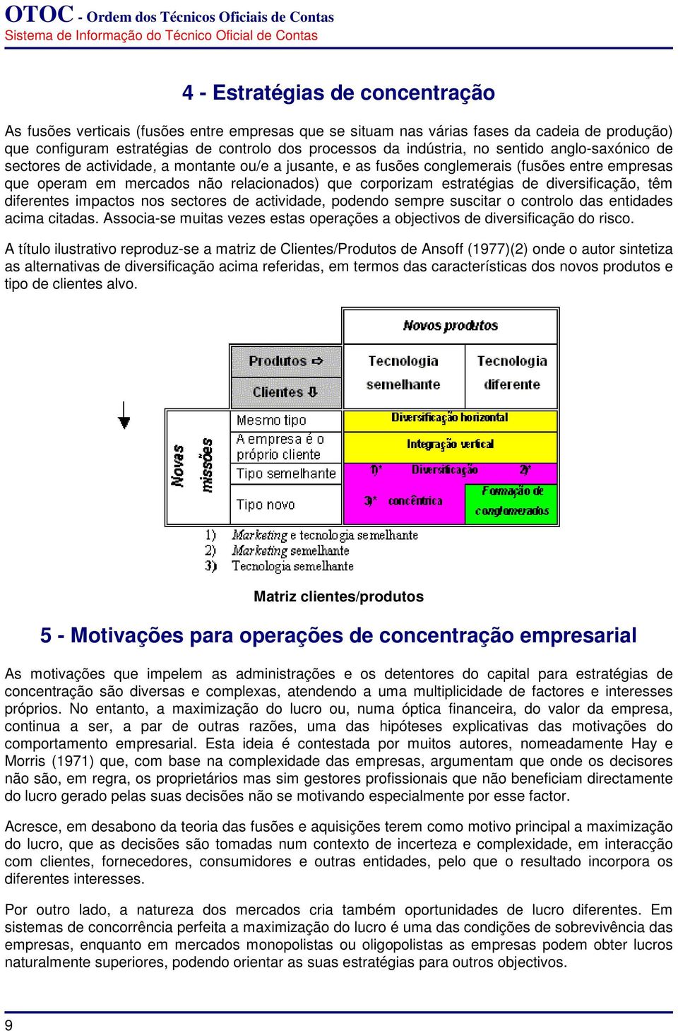 diversificação, têm diferentes impactos nos sectores de actividade, podendo sempre suscitar o controlo das entidades acima citadas.