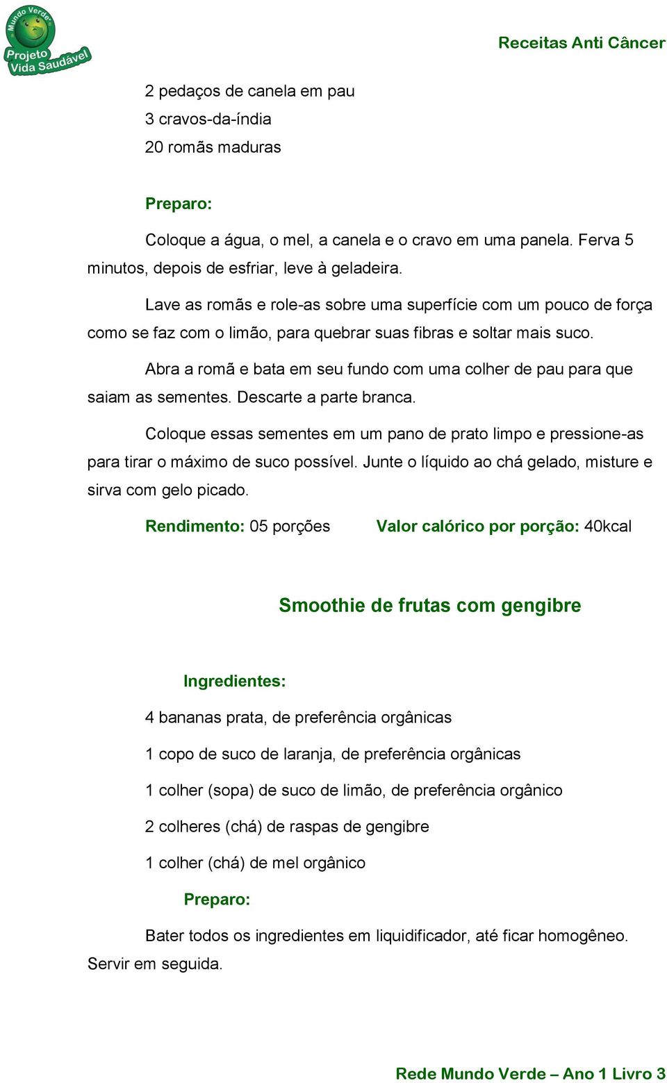 Abra a romã e bata em seu fundo com uma colher de pau para que saiam as sementes. Descarte a parte branca.