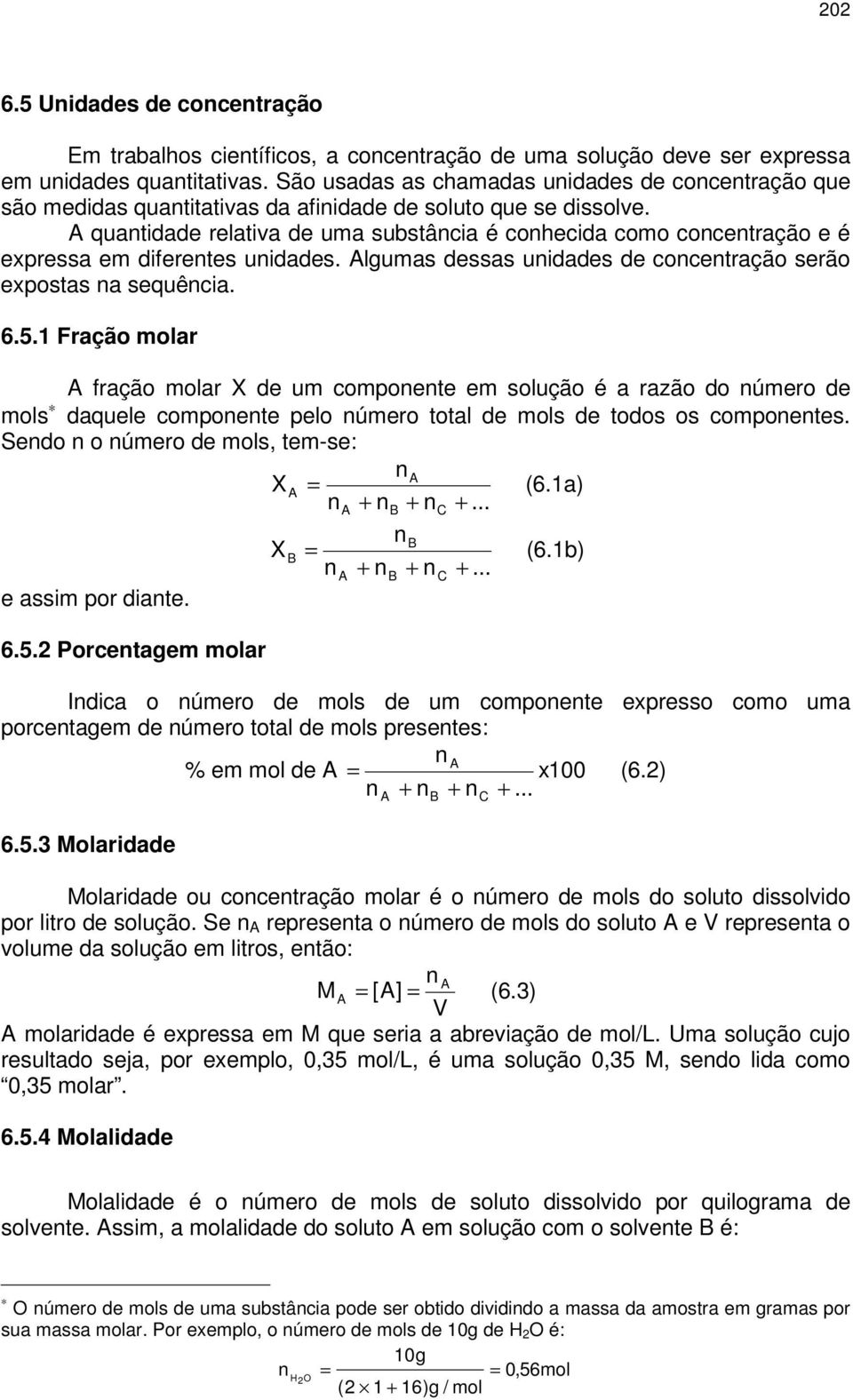 A quantidade relativa de uma substância é conhecida como concentração e é expressa em diferentes unidades. Algumas dessas unidades de concentração serão expostas na sequência. 6.5.