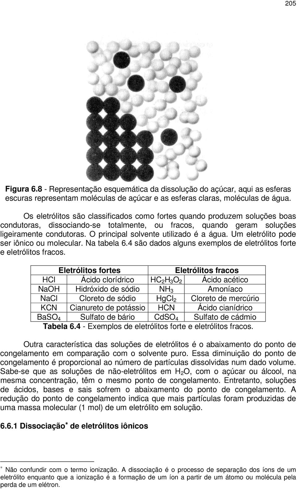 O principal solvente utilizado é a água. Um eletrólito pode ser iônico ou molecular. Na tabela 6.4 são dados alguns exemplos de eletrólitos forte e eletrólitos fracos.