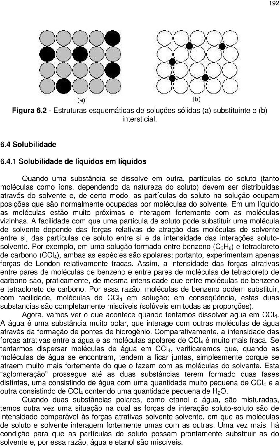 1 Solubilidade de líquidos em líquidos Quando uma substância se dissolve em outra, partículas do soluto (tanto moléculas como íons, dependendo da natureza do soluto) devem ser distribuídas através do