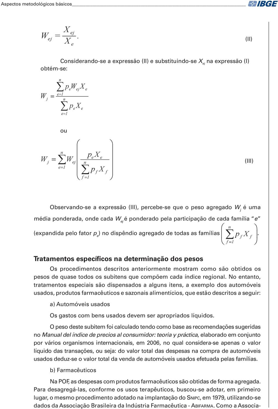 (III), percebe-se que o peso agregado W j é uma média ponderada, onde cada W ej é ponderado pela participação de cada família Observando-se e (expandida a expressão pelo fator (III), p e ) no