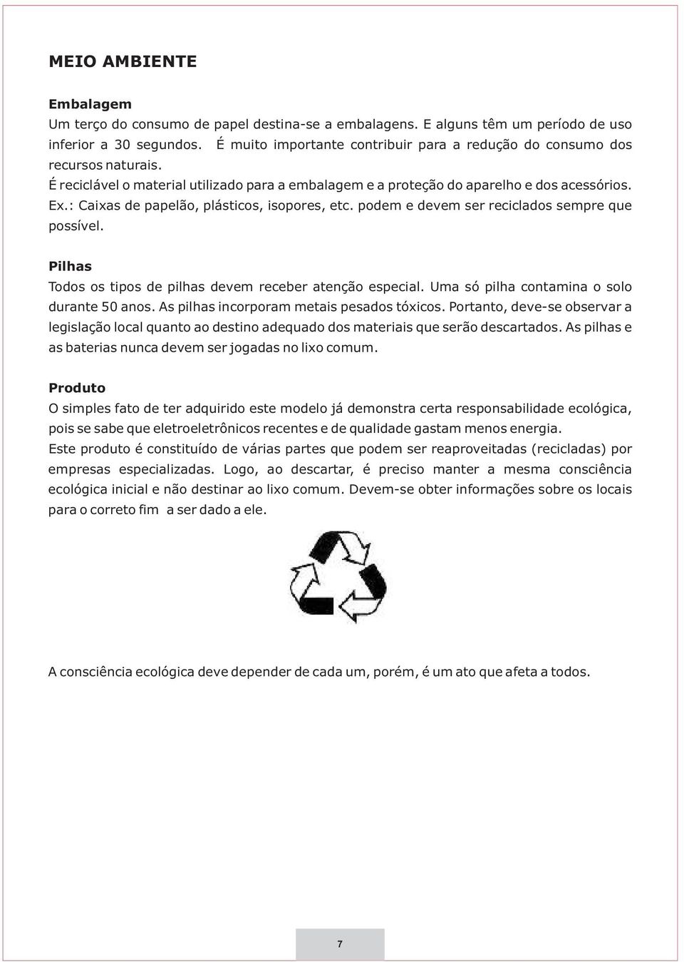 : Caixas de papelão, plásticos, isopores, etc. podem e devem ser reciclados sempre que possível. Pilhas Todos os tipos de pilhas devem receber atenção especial.