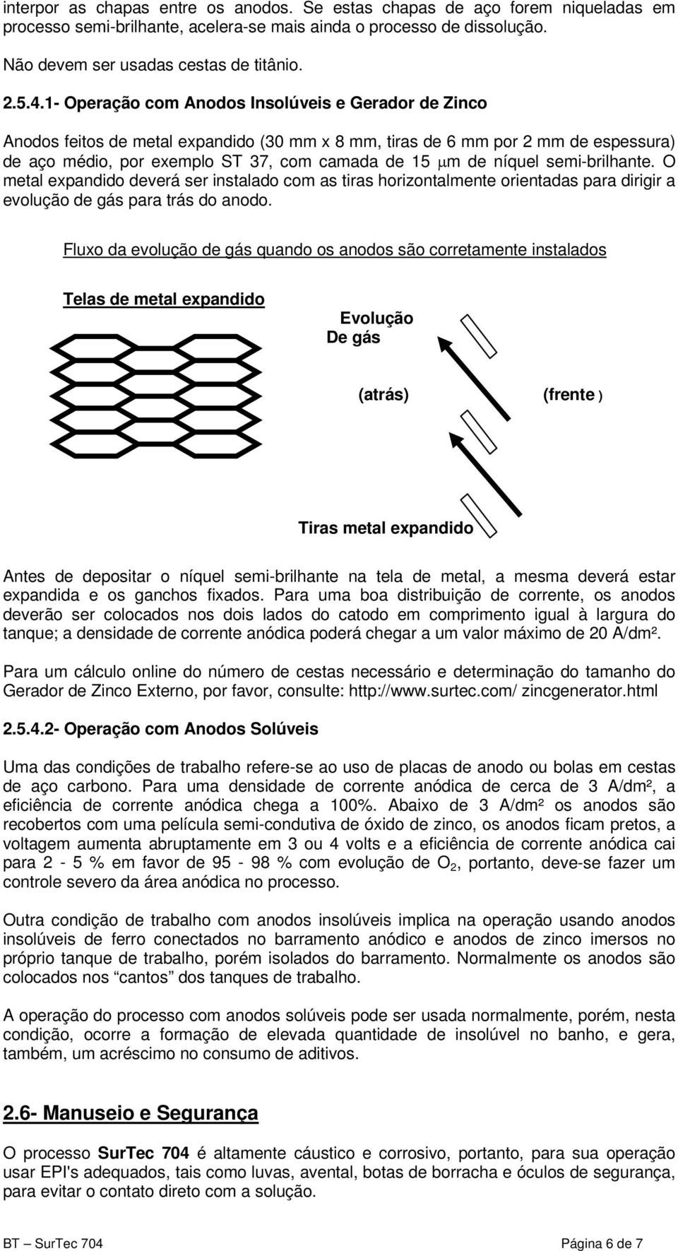 níquel semi-brilhante. O metal expandido deverá ser instalado com as tiras horizontalmente orientadas para dirigir a evolução de gás para trás do anodo.