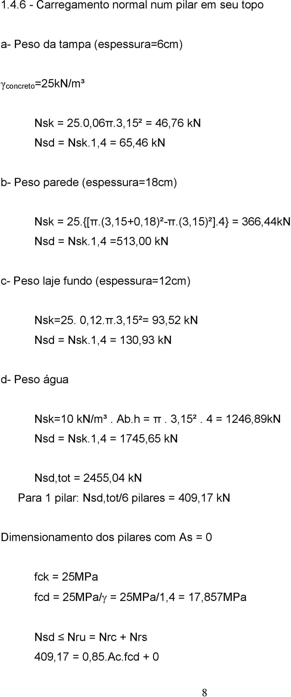 1,4 =513,00 kn c- Peso laje fundo (espessura=12cm) Nsk=25. 0,12.π.3,15²= 93,52 kn Nsd = Nsk.1,4 = 130,93 kn d- Peso água Nsk=10 kn/m³. Ab.h = π. 3,15².