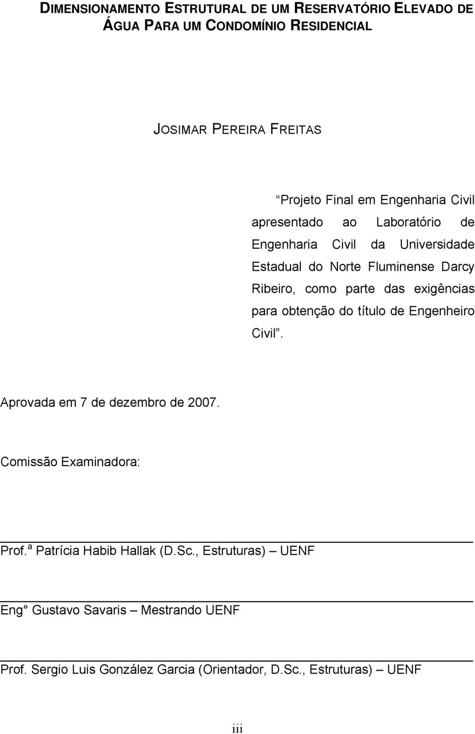 das exigências para obtenção do título de Engenheiro Civil. Aprovada em 7 de dezembro de 2007. Comissão Examinadora: Prof.