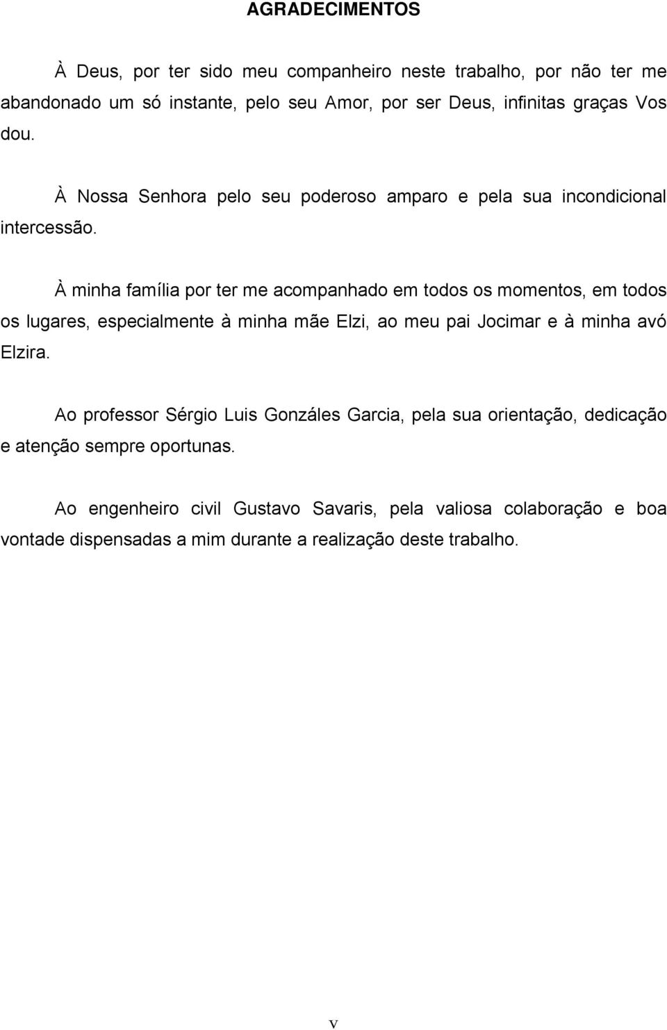 À minha família por ter me acompanhado em todos os momentos, em todos os lugares, especialmente à minha mãe Elzi, ao meu pai Jocimar e à minha avó Elzira.