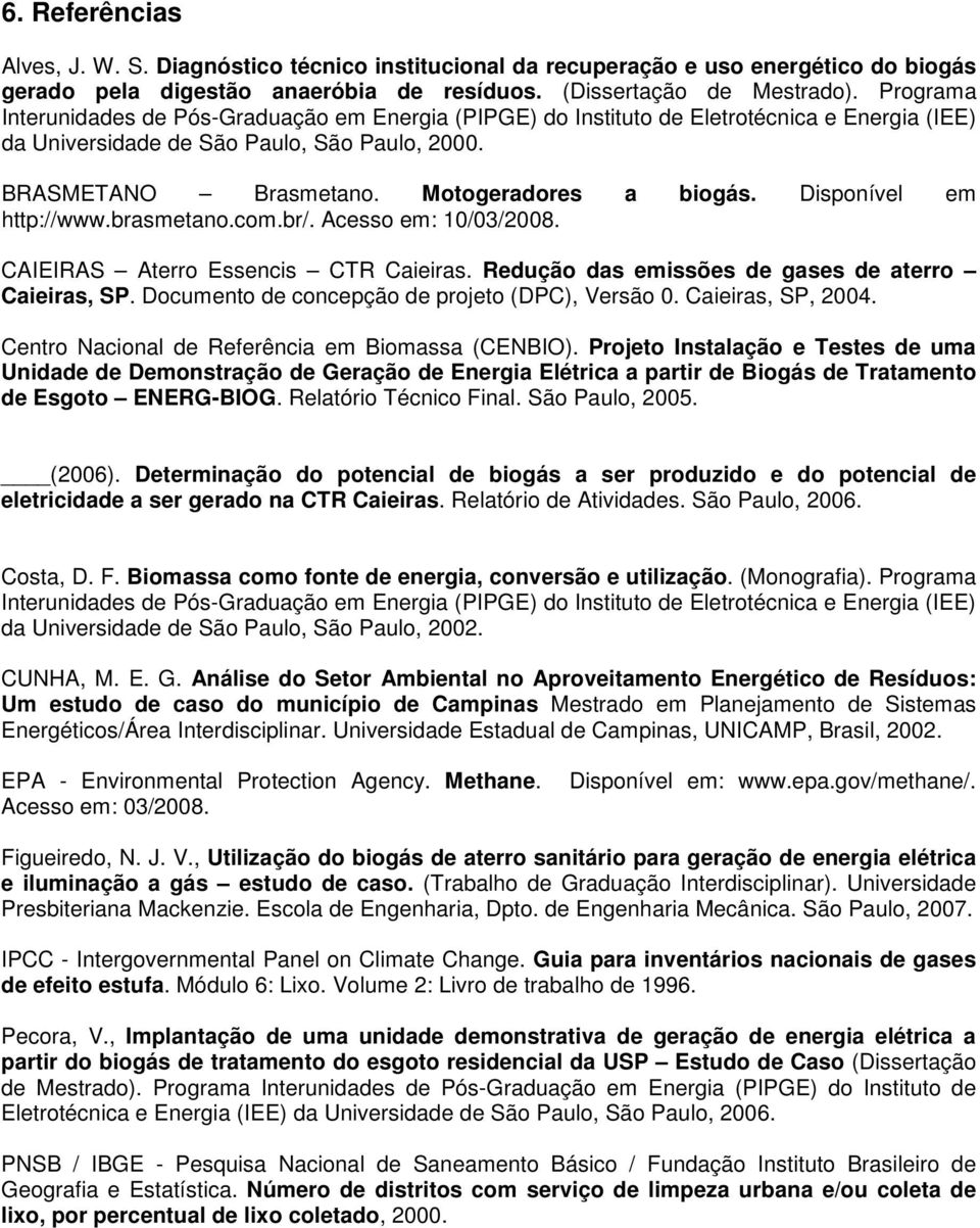 Disponível em http://www.brasmetano.com.br/. Acesso em: 10/03/2008. CAIEIRAS Aterro Essencis CTR Caieiras. Redução das emissões de gases de aterro Caieiras, SP.