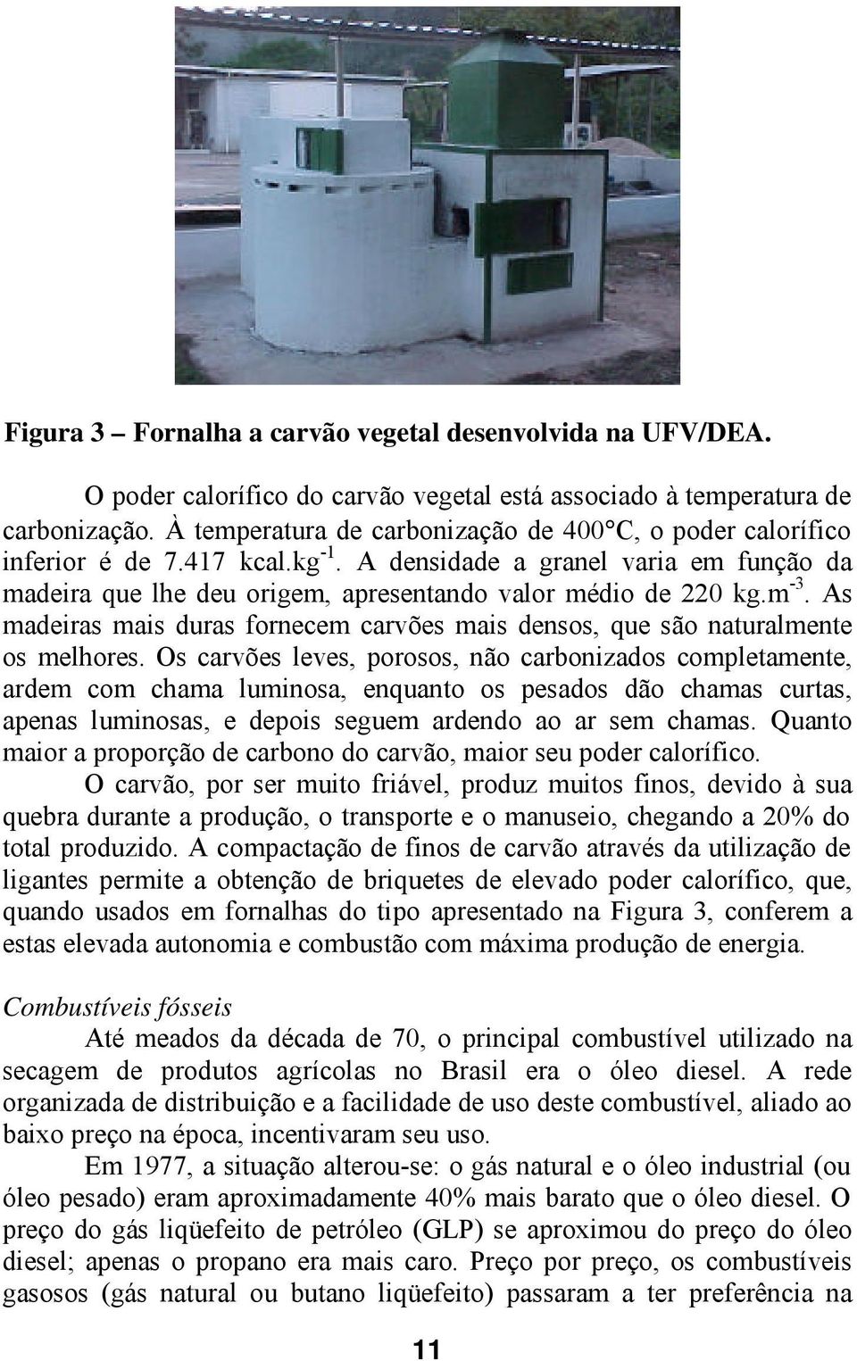 As madeiras mais duras fornecem carvões mais densos, que são naturalmente os melhores.