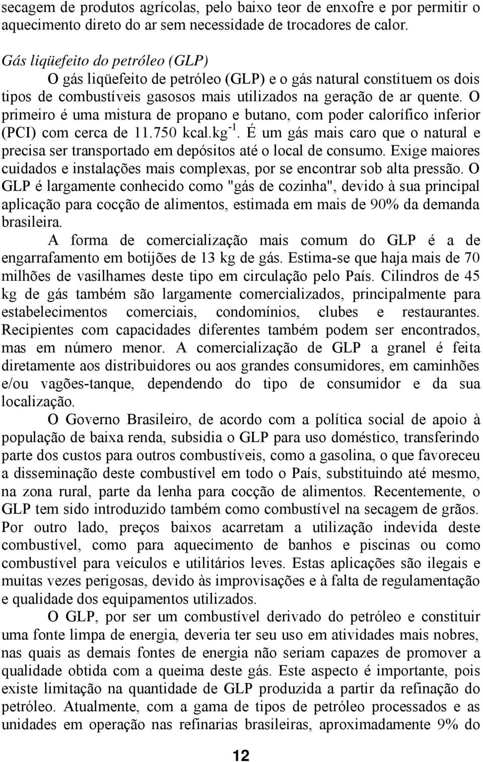 O primeiro é uma mistura de propano e butano, com poder calorífico inferior (PCI) com cerca de 11.750 kcal.kg -1.