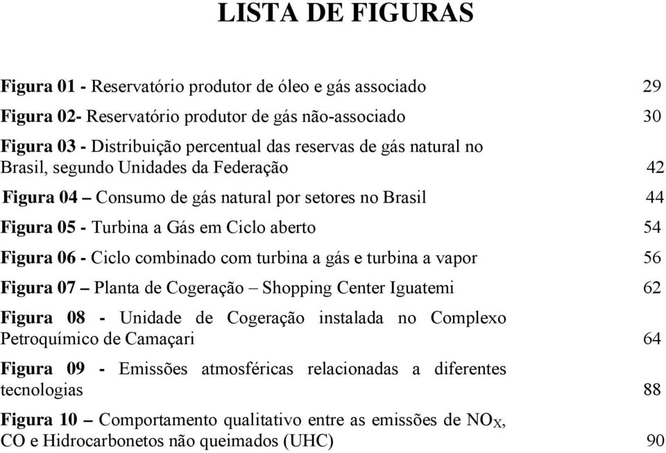 combinado com turbina a gás e turbina a vapor 56 Figura 07 Planta de Cogeração Shopping Center Iguatemi 62 Figura 08 - Unidade de Cogeração instalada no Complexo Petroquímico de