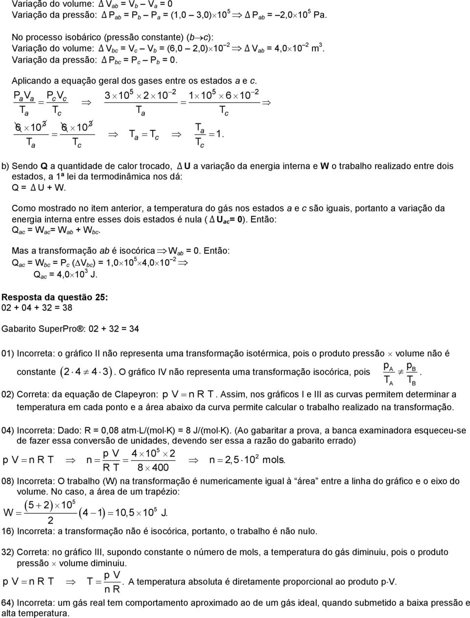 Aplcando a equação geral dos gases entre os estados a e c. Pa Va Pc Vc 10 10 110 6 10 Ta Tc Ta Tc 6 10 6 10 Ta Ta T c 1.