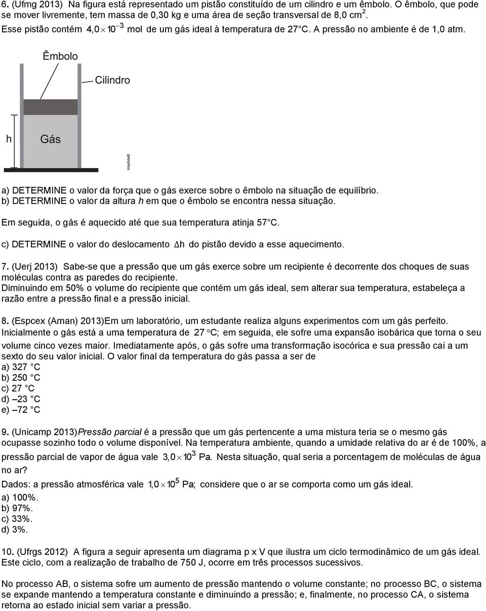 b) DETERMINE o valor da altura h em que o êmbolo se encontra nessa stuação. Em seguda, o gás é aquecdo até que sua temperatura atnja 7 C.