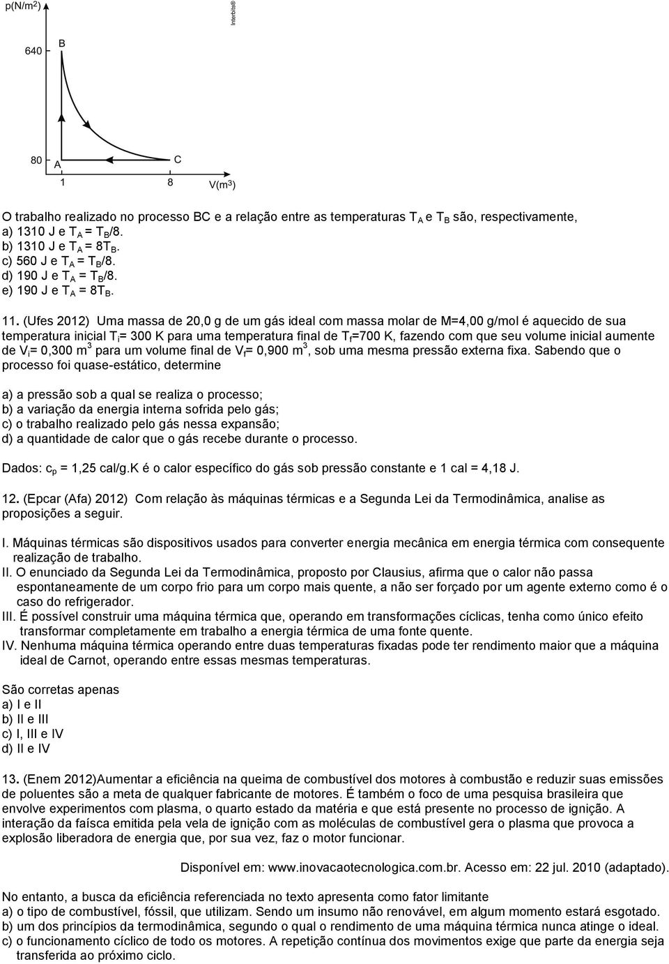 (Ues 01) Uma massa de 0,0 g de um gás deal com massa molar de M=,00 g/mol é aquecdo de sua temperatura ncal T = 00 K para uma temperatura nal de T =700 K, azendo com que seu volume ncal aumente de V