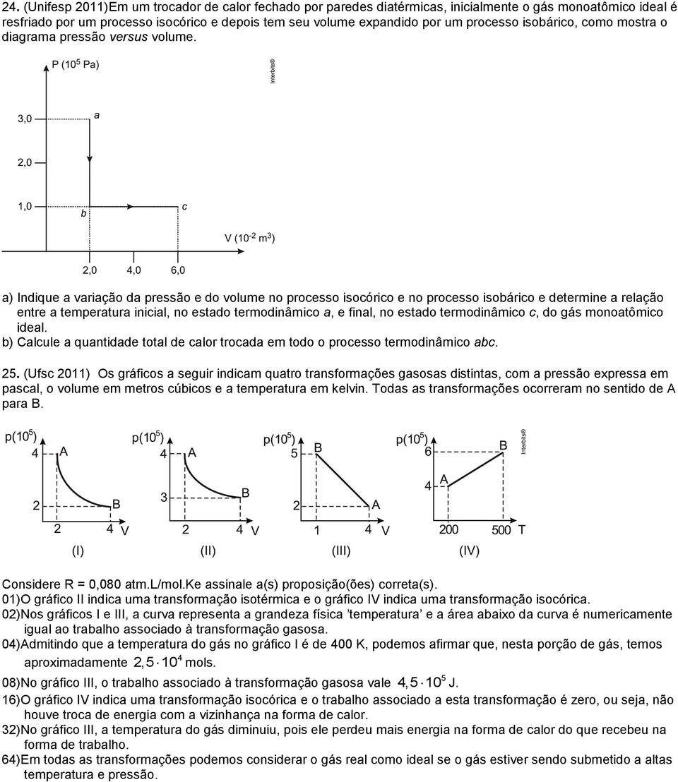 a) Indque a varação da pressão e do volume no processo socórco e no processo sobárco e determne a relação entre a temperatura ncal, no estado termodnâmco a, e nal, no estado termodnâmco c, do gás