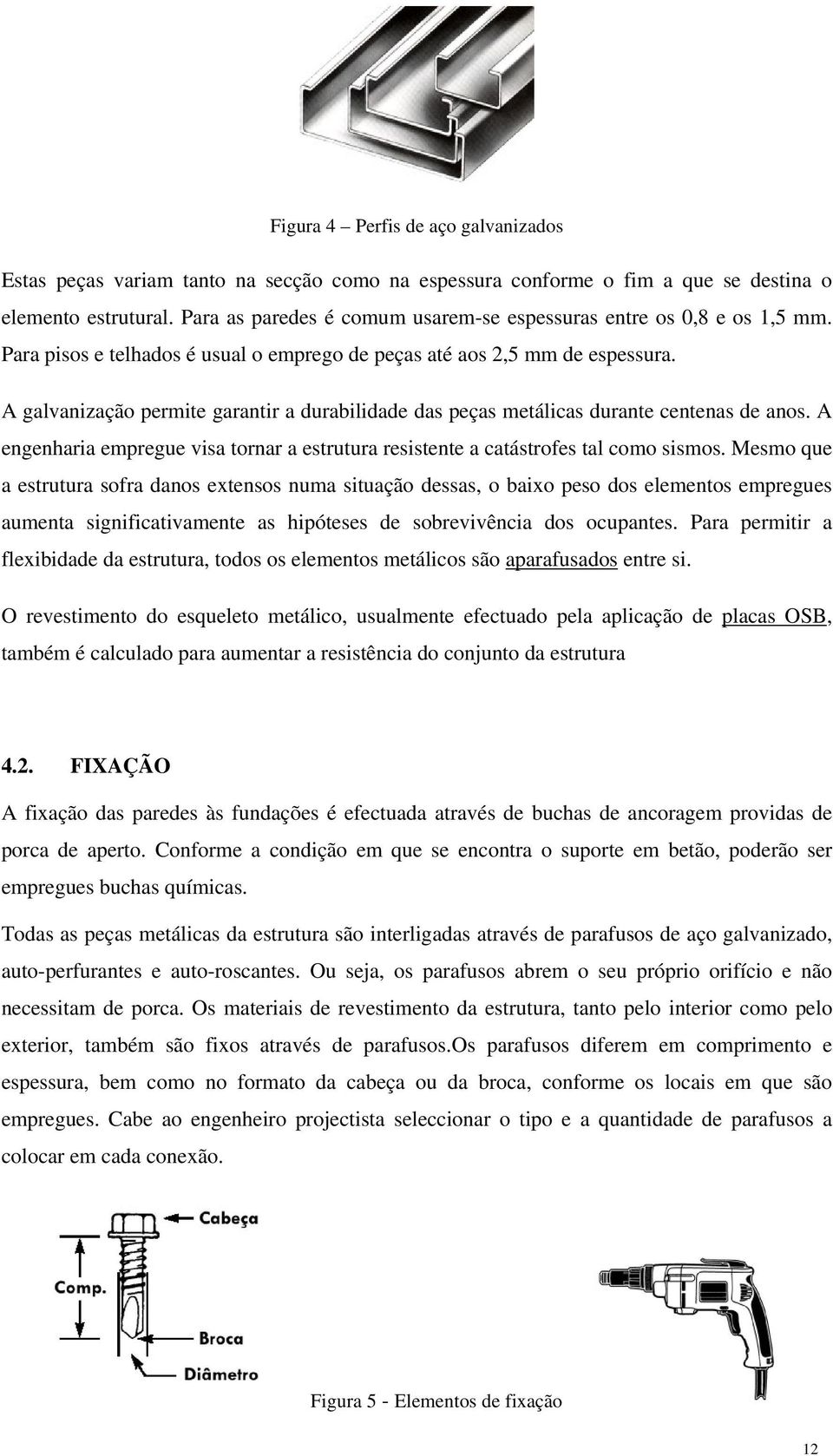 A galvanização permite garantir a durabilidade das peças metálicas durante centenas de anos. A engenharia empregue visa tornar a estrutura resistente a catástrofes tal como sismos.