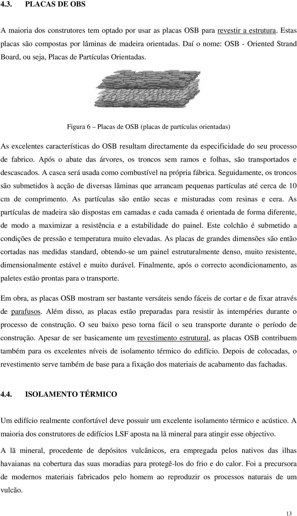 Figura 6 Placas de OSB (placas de partículas orientadas) As excelentes características do OSB resultam directamente da especificidade do seu processo de fabrico.