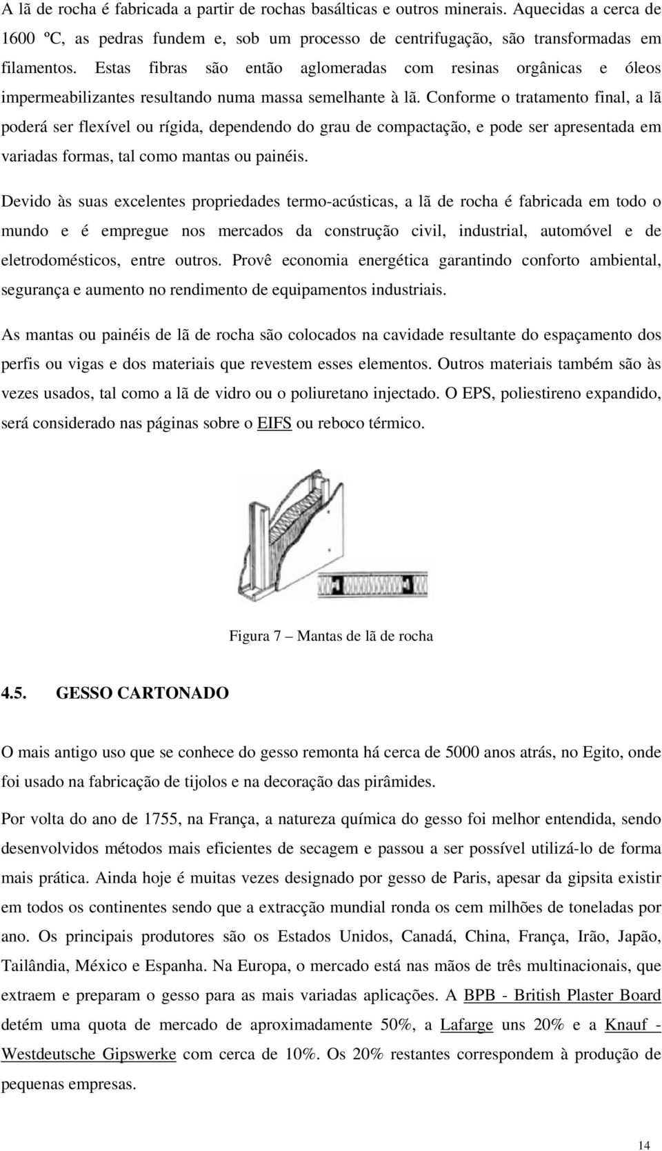 Conforme o tratamento final, a lã poderá ser flexível ou rígida, dependendo do grau de compactação, e pode ser apresentada em variadas formas, tal como mantas ou painéis.