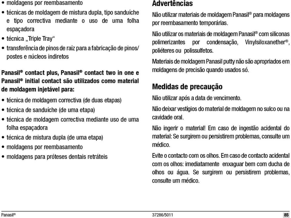 etapas) técnica de sanduíche (de uma etapa) técnica de moldagem correctiva mediante uso de uma folha espaçadora técnica de mistura dupla (de uma etapa) moldagens por reembasamento moldagens para