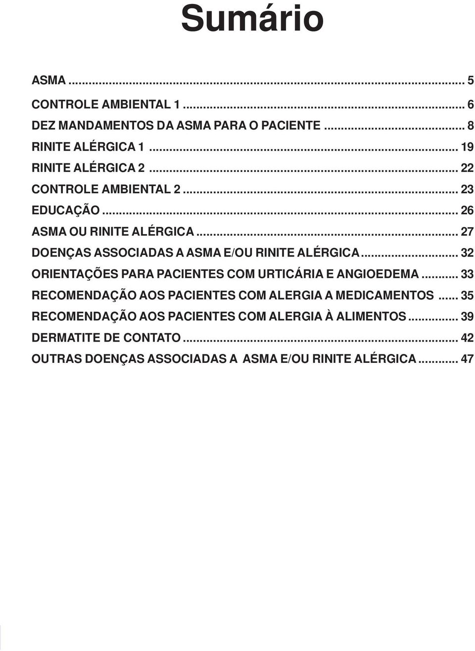 .. 32 ORIENTAÇÕES PARA PACIENTES COM URTICÁRIA E ANGIOEDEMA... 33 RECOMENDAÇÃO AOS PACIENTES COM ALERGIA A MEDICAMENTOS.