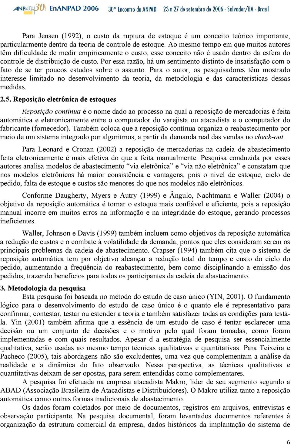 Por essa razão, há um sentimento distinto de insatisfação com o fato de se ter poucos estudos sobre o assunto.