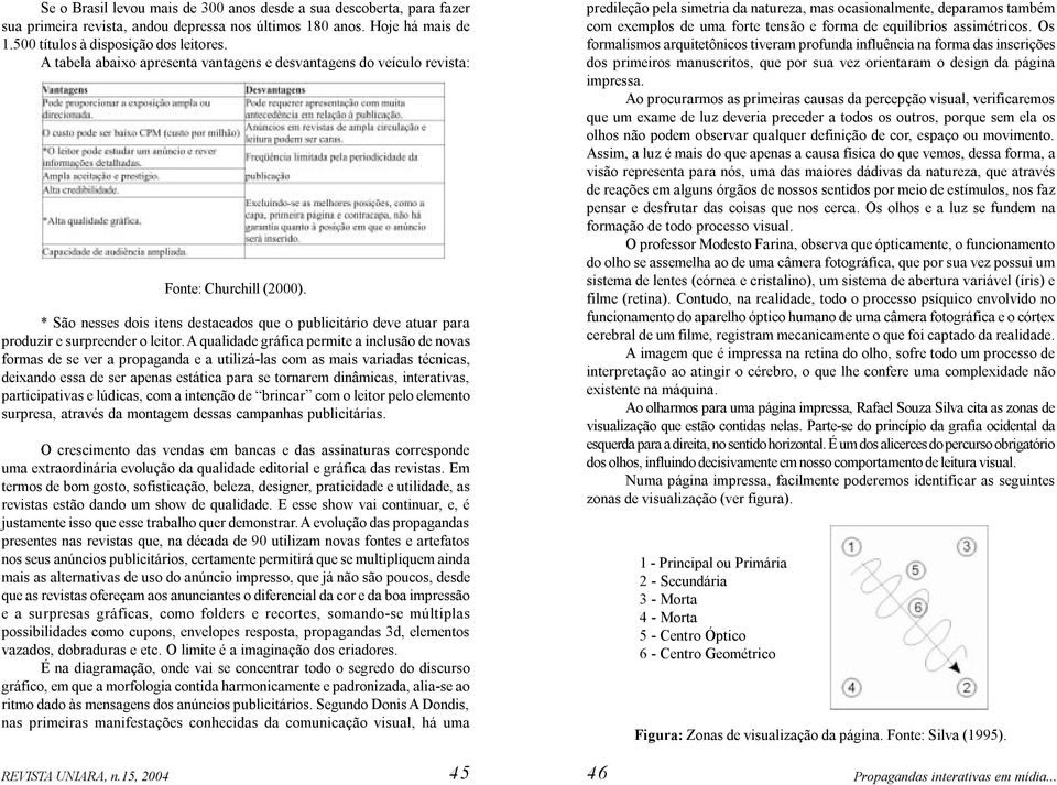 A qualidade gráfica permite a inclusão de novas formas de se ver a propaganda e a utilizá-las com as mais variadas técnicas, deixando essa de ser apenas estática para se tornarem dinâmicas,