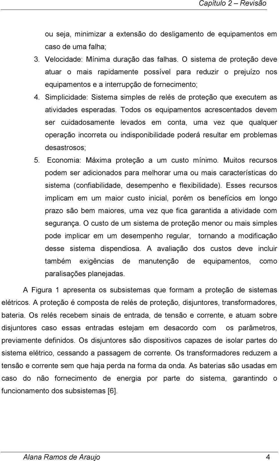 Simplicidade: Sistema simples de relés de proteção que executem as atividades esperadas.