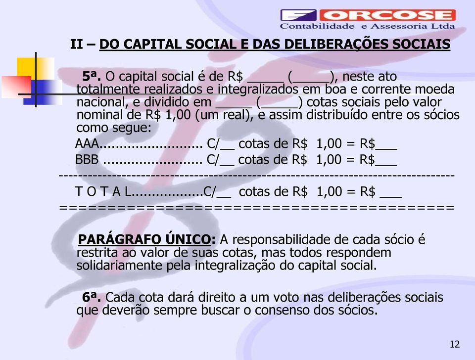 distribuído entre os sócios como segue: AAA... C/ cotas de R$ 1,00 = R$ BBB... C/ cotas de R$ 1,00 = R$ ---------------------------------------------------------------------------------- T O T A L.