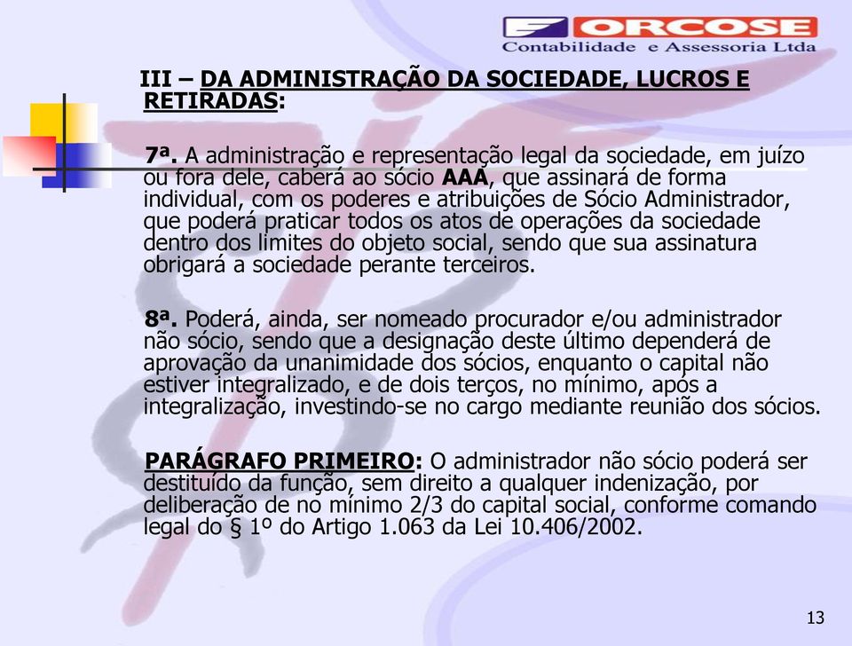 praticar todos os atos de operações da sociedade dentro dos limites do objeto social, sendo que sua assinatura obrigará a sociedade perante terceiros. 8ª.