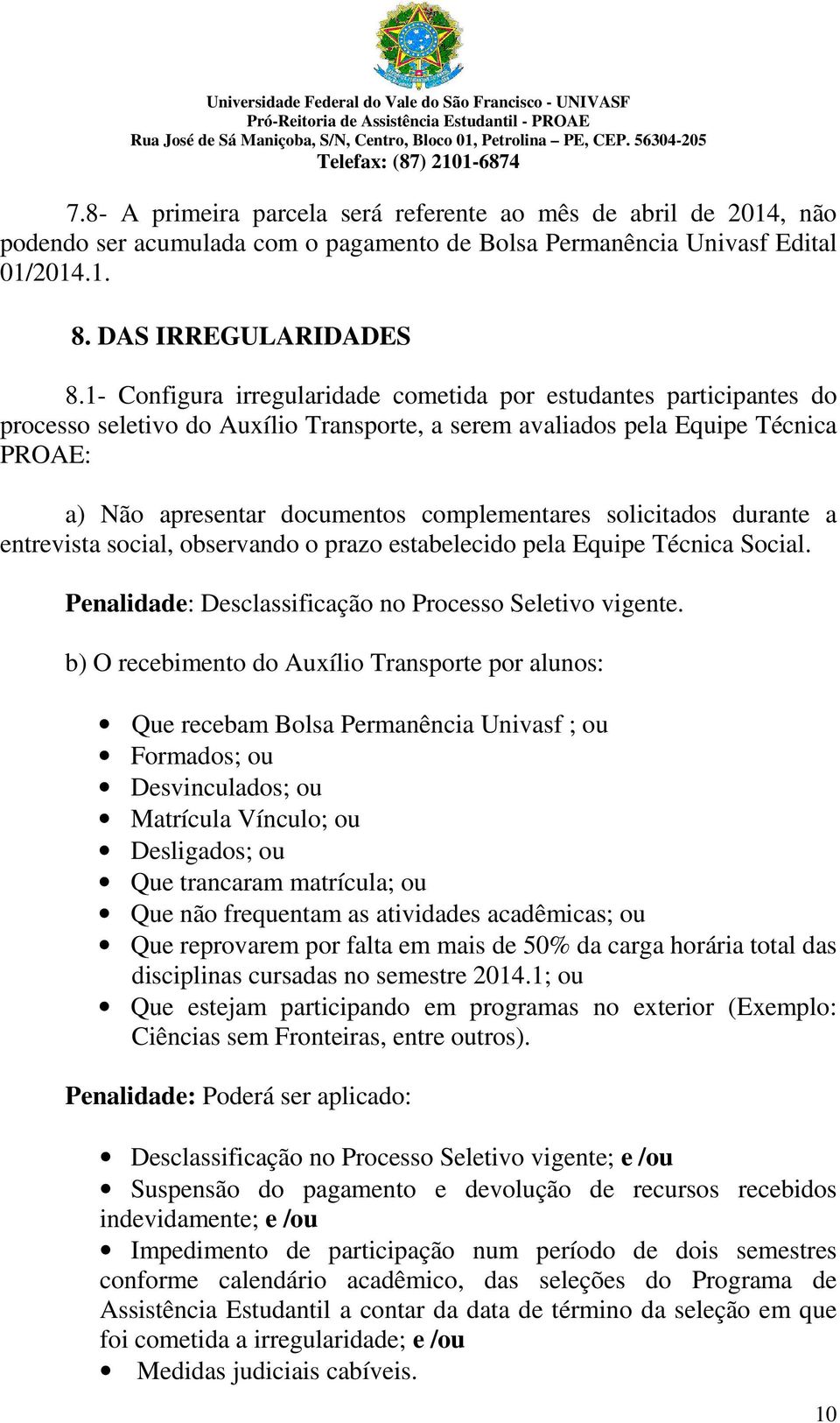 solicitados durante a entrevista social, observando o prazo estabelecido pela Equipe Técnica Social. Penalidade: Desclassificação no Processo Seletivo vigente.