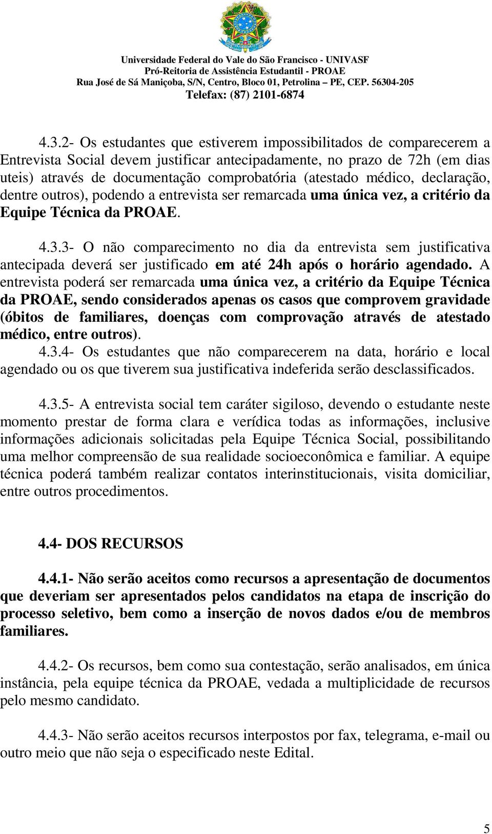 3- O não comparecimento no dia da entrevista sem justificativa antecipada deverá ser justificado em até 24h após o horário agendado.