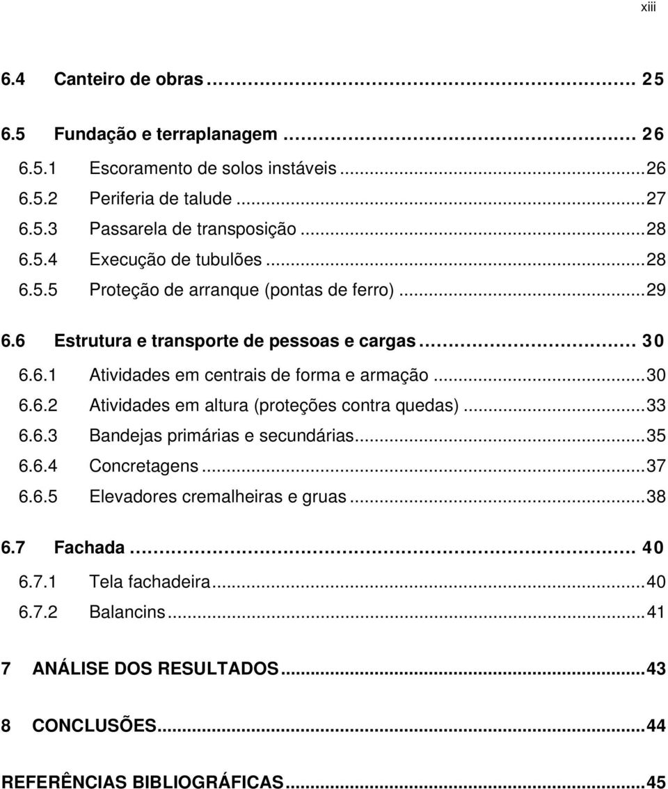 .. 30 6.6.2 Atividades em altura (proteções contra quedas)... 33 6.6.3 Bandejas primárias e secundárias... 35 6.6.4 Concretagens... 37 6.6.5 Elevadores cremalheiras e gruas.