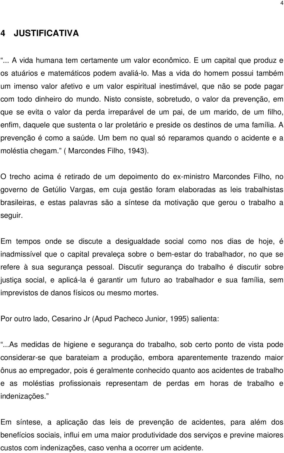 Nisto consiste, sobretudo, o valor da prevenção, em que se evita o valor da perda irreparável de um pai, de um marido, de um filho, enfim, daquele que sustenta o lar proletário e preside os destinos