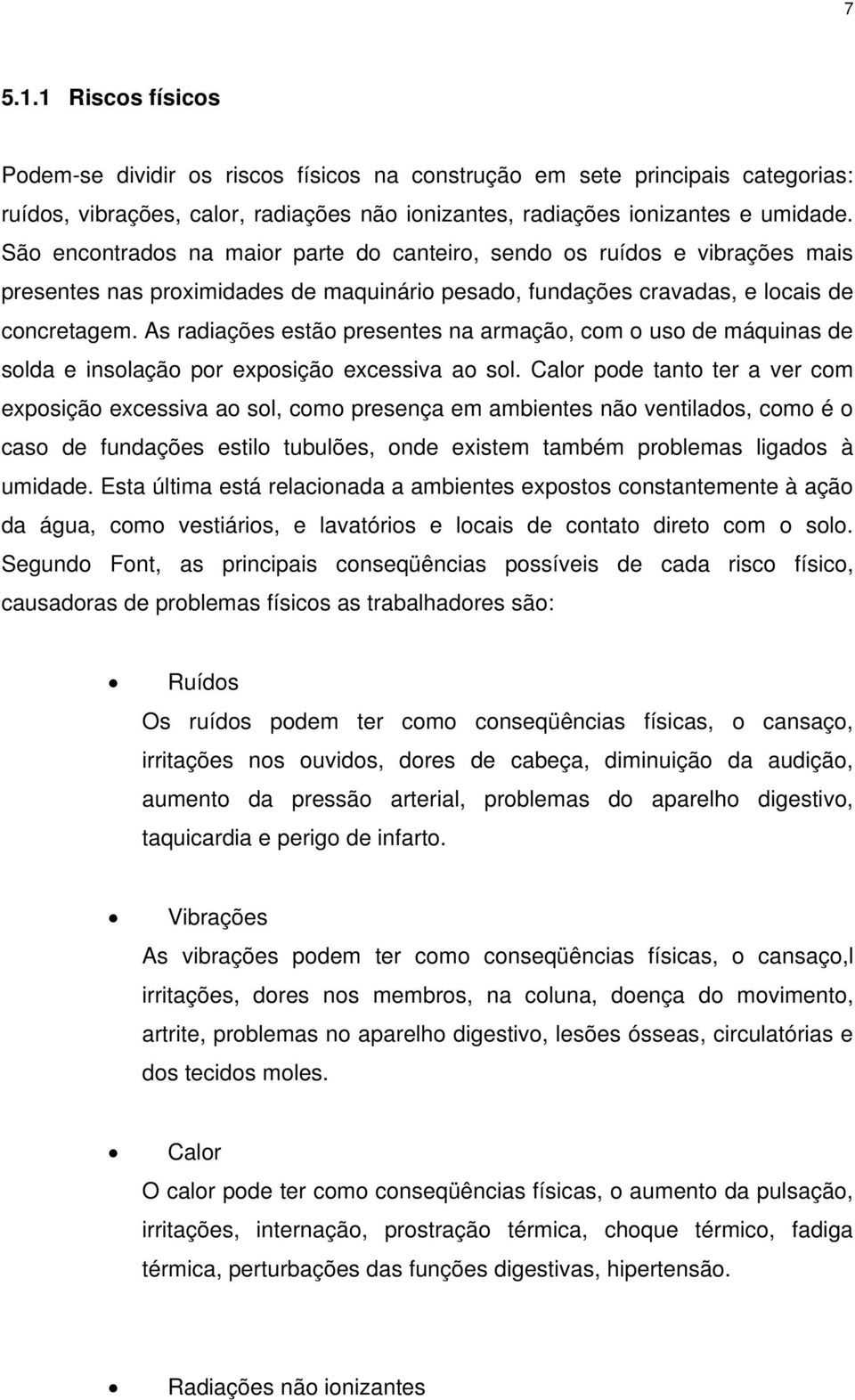 As radiações estão presentes na armação, com o uso de máquinas de solda e insolação por exposição excessiva ao sol.