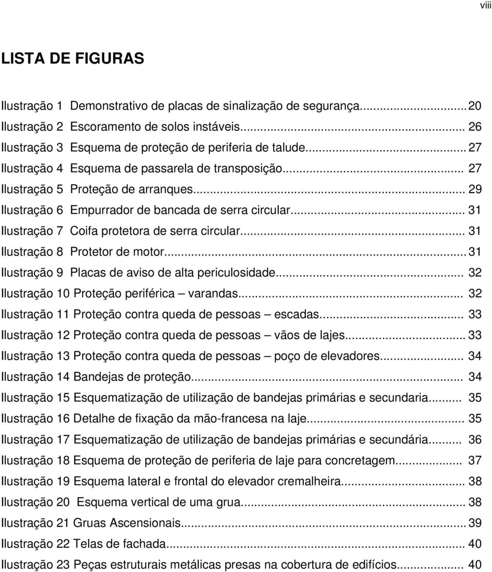 .. 31 Ilustração 7 Coifa protetora de serra circular... 31 Ilustração 8 Protetor de motor... 31 Ilustração 9 Placas de aviso de alta periculosidade... 32 Ilustração 10 Proteção periférica varandas.