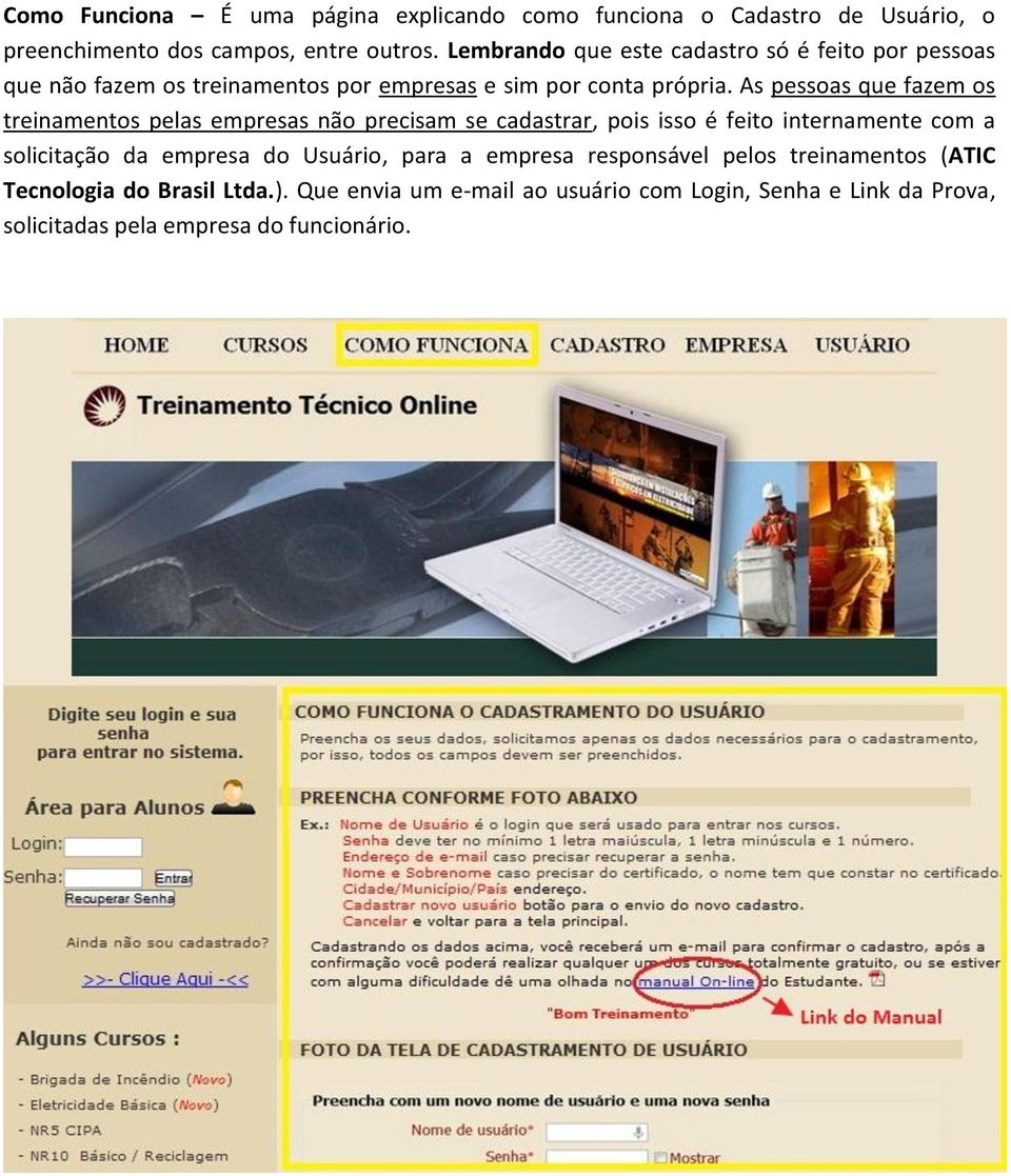 As pessoas que fazem os treinamentos pelas empresas não precisam se cadastrar, pois isso é feito internamente com a solicitação da empresa do