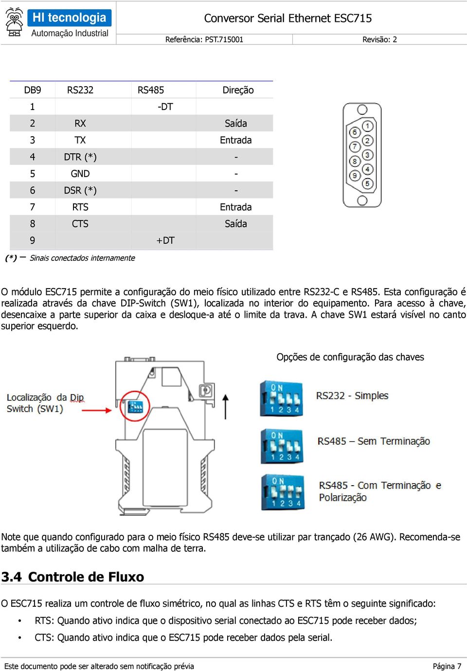 Para acesso à chave, desencaixe a parte superior da caixa e desloque-a até o limite da trava. A chave SW1 estará visível no canto superior esquerdo.