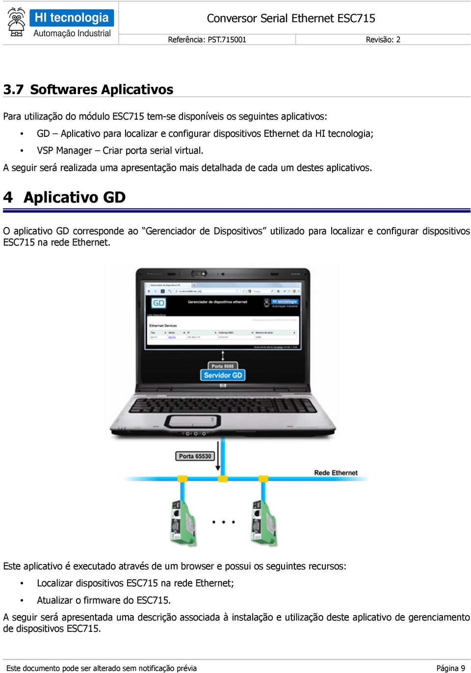 4 Aplicativo GD O aplicativo GD corresponde ao Gerenciador de Dispositivos utilizado para localizar e configurar dispositivos ESC715 na rede Ethernet.