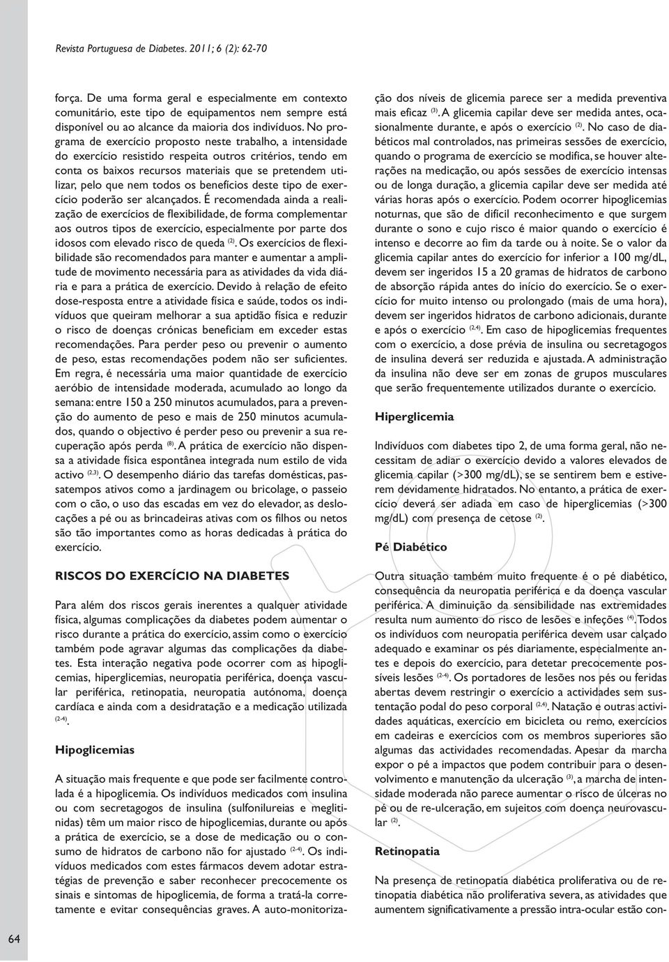 No programa de exercício proposto neste trabalho, a intensidade do exercício resistido respeita outros critérios, tendo em conta os baixos recursos materiais que se pretendem utilizar, pelo que nem