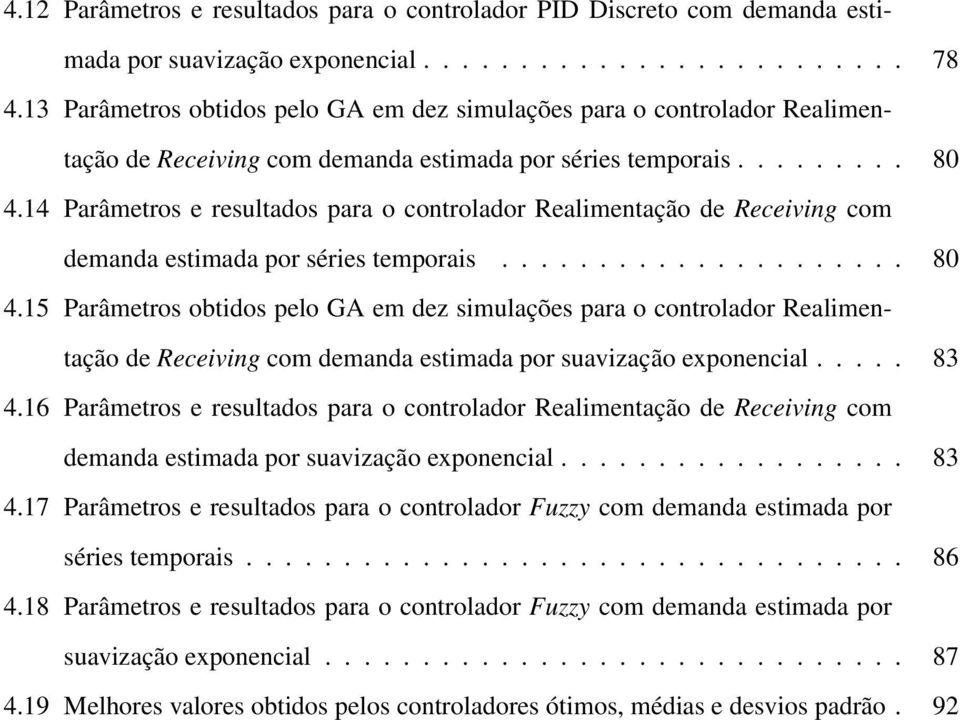 14 Parâmetros e resultados para o controlador Realimentação de Receiving com demanda estimada por séries temporais..................... 80 4.